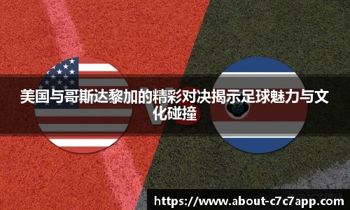 美国与哥斯达黎加的精彩对决揭示足球魅力与文化碰撞